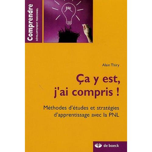 Ca Y Est, J'ai Compris ! - Méthodes D'études Et Stratégies D'appentissage Avec La Pnl