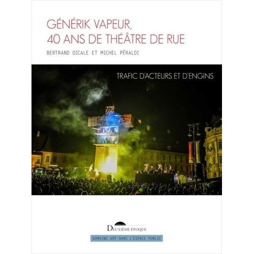 Générik Vapeur, 40 Ans De Théâtre De Rue - Trafic D?Acteurs Et D?Engins
