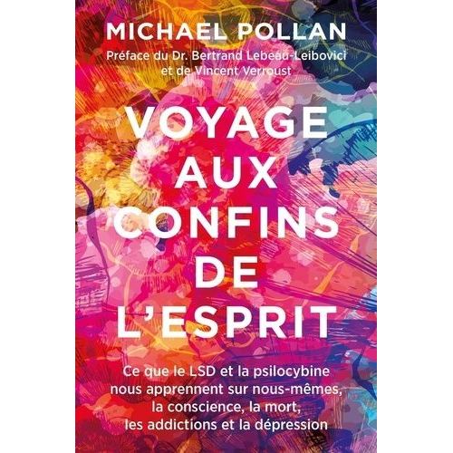 Voyage Aux Confins De L'esprit - Ce Que Le Lsd Et La Psilocybine Nous Apprennent Sur Nous-Mêmes, La Conscience, La Mort, Les Addictions Et La Dépression