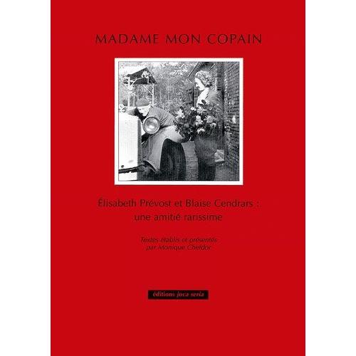 Madame Mon Copain - Elisabeth Prévost Et Blaise Cendrars, Une Amitié Rarissime