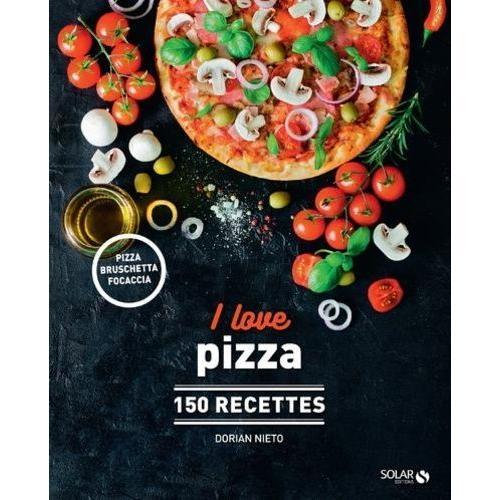 I Love Pizza - 150 Recettes