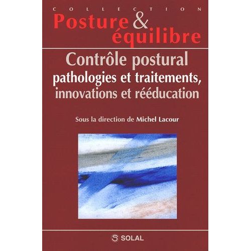 Contrôle Postural, Pathologie Et Traitements, Innovations Et Rééducation - Septièmes Journées Françaises De Posturologie Clinique