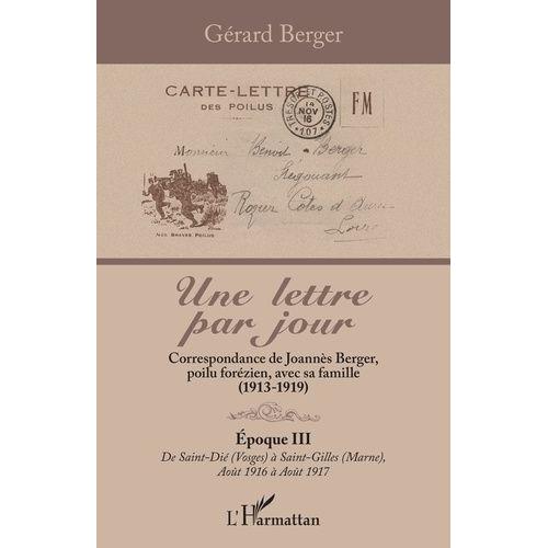 Une Lettre Par Jour - Correspondance De Joannès Berger, Poilu Forézien, Avec Sa Famille (1913-1919) Tome 3, De Saint-Dié (Vosges) À Saint-Gilles (Marne), Août 1916 À Août 1917