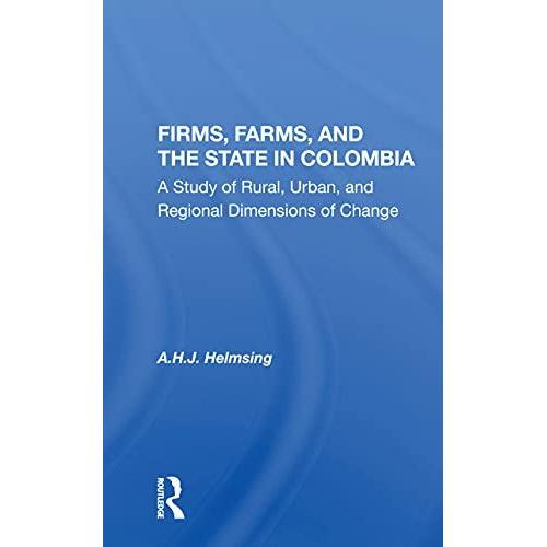 Firms, Farms, And The State In Colombia: A Study Of Rural, Urban, And Regional Dimensions Of Change