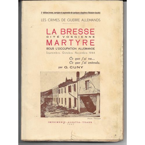 La Bresse Cité Vosgienne Martyre Sous L'occupation Allemande 1944 (Les Crimes De Guerre Allemands), Ce Que J'ai Vu... Ce Que J'ai Entendu, G Cuny, Alsatia Thann, 1947 ; Éd Augmentée D''hist. Locale