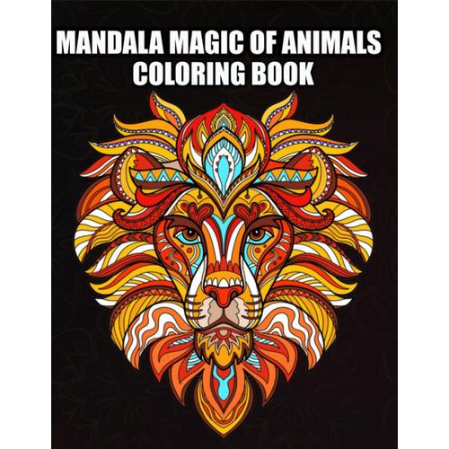 Mandala Magic Of Animals Coloring Book: Animal Magic For Creative Coloring