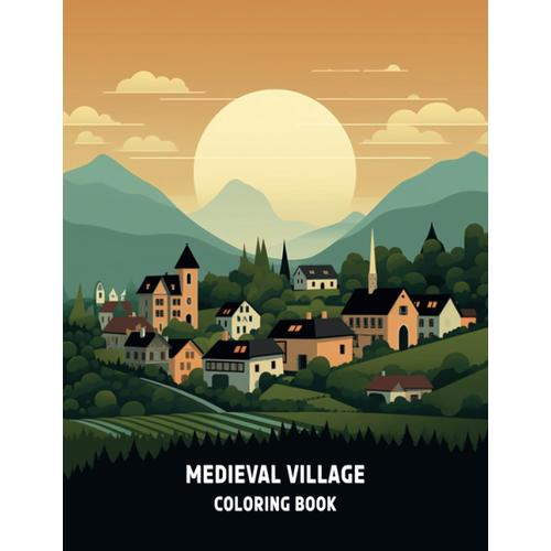 Medieval Village Coloring Book: 50 Illustrations With Beautiful Medieval Cities, Village And Landscapes