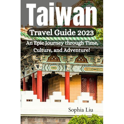 Taiwan Travel Guide 2023: An Epic Journey Through Time, Culture, And Adventure!
