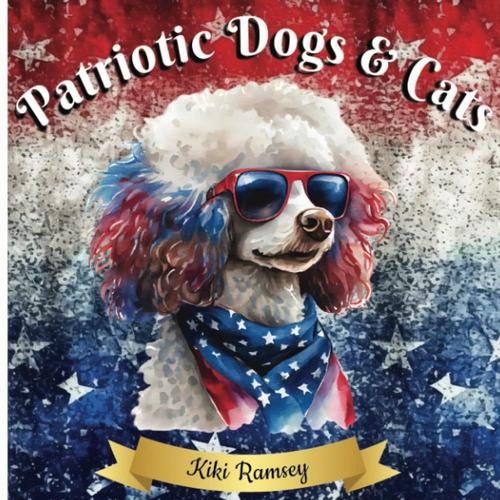 Patriotic Dogs & Cats: Art Inspiration Book: 67 Fun Pages Of Various Patriotic Dogs & Cats, Pay Tribute To America The Beautiful, July 4th, American ... Book, Animals, Pets (Great Gift For All Ages)