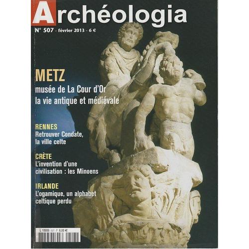 Archéologia N° 507 - Février 2013 - Metz - Rennes - Crète - Irlande - Ogamique