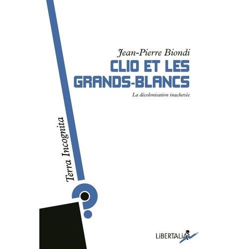 Clio Et Les Grands-Blancs - La Décolonisation Inachevée