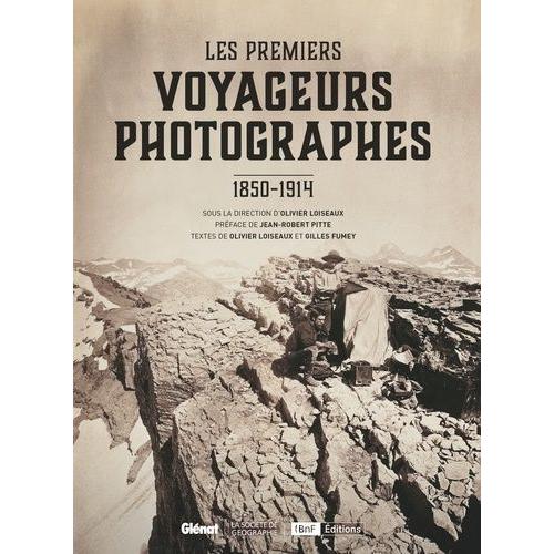 Les Premiers Voyageurs Photographes - 1850-1914