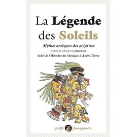 La Légende Des Soleils - Mythes Aztèques Des Origines - Suivi De L'histoire Du Mexique