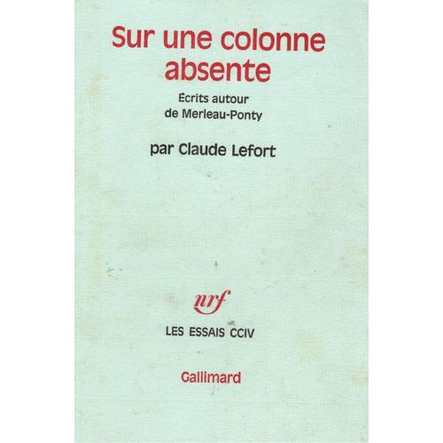 Claude Lefort Sur Une Colonne Absente Écrits Autour De Merleau-Ponty Nrf Les Essais Cciv Gallimard 1978