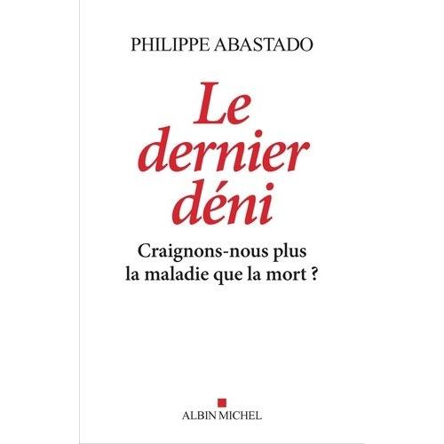 Le Dernier Déni - Craignons-Nous Plus La Maladie Que La Mort ?