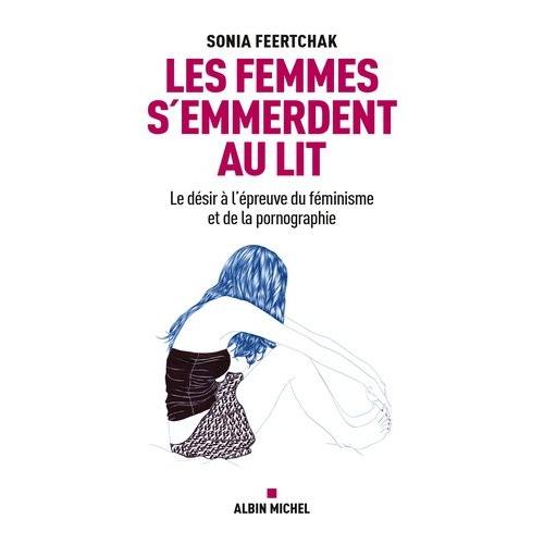 Les Femmes S'emmerdent Au Lit - Le Désir À L'épreuve Du Féminisme Et De La Pornographie