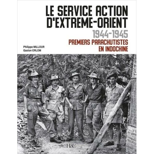 Le Service Action D'extrême-Orient 1944-1945 - Premiers Parachutistes En Indochine