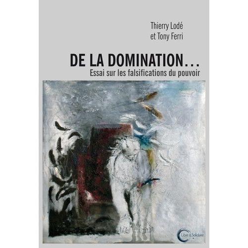 De La Domination - Essai Sur Les Falsifications Du Pouvoir