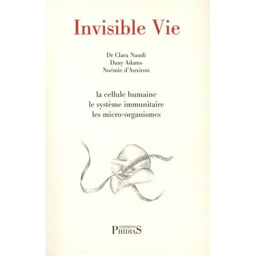 Invisible Vie - La Cellule Humaine, Le Système Immunitaire, Les Micro-Organismes, L'univers Des Virus