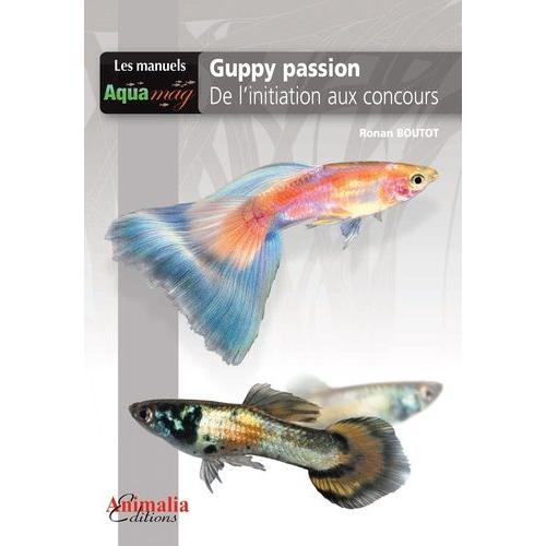 Guppy Passion - De LInitiation Aux Concours