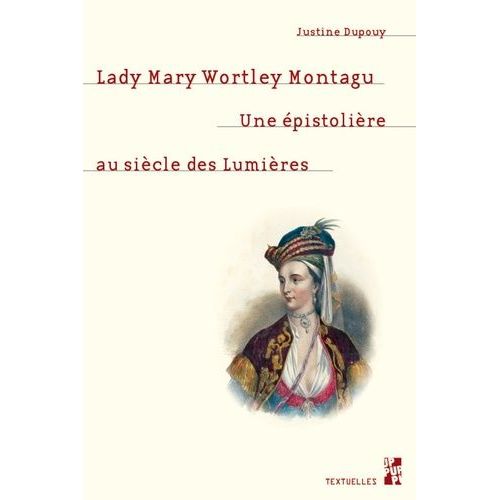 Lady Mary Wortley Montagu - Une Épistolière Au Siècle Des Lumières