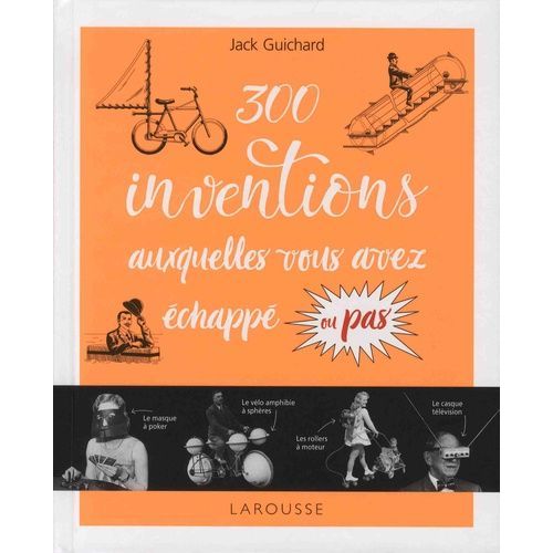 300 Inventions Auxquelles Vous Avez Échappé Ou Pas !