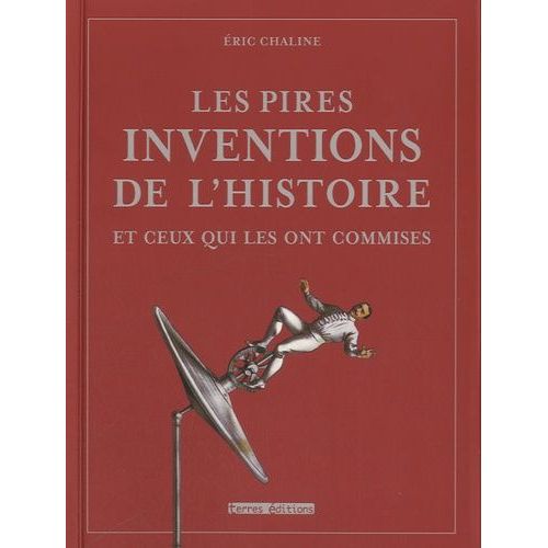 Les Pires Inventions De L'histoires Et Ceux Qui Les Ont Commises