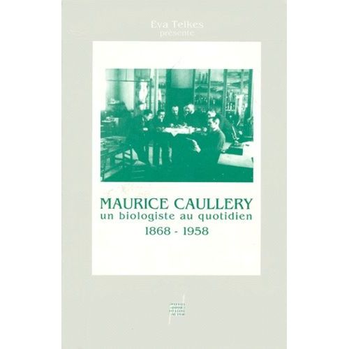 Maurice Caullery, 1868-1958, Un Biologiste Au Quotidien