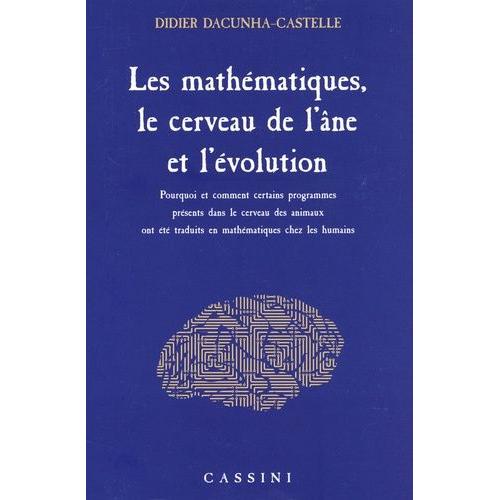 Les Mathématiques, Le Cerveau De L'âne Et L'évolution - Pourquoi Et Comment Certains Programmes Présents Dans Le Cerveau Des Animaux Ont Été Traduits En Mathématiques Chez Les Humains