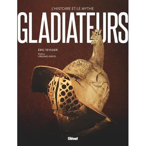 Gladiateurs - L'histoire Et Le Mythe