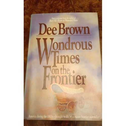 Wondrous Times In The Frontier Par Dee Brown Aux Éditions August Housse Publishers
