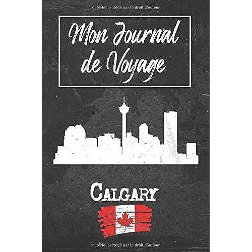 Mon Journal De Voyage Calgary: 6x9 Carnet De Voyage I Journal De Voyage Avec Instructions, Checklists Et Bucketlists, Cadeau Parfait Pour Votre Séjour À Calgary (Canada) Et Pour Chaque Voyageur.