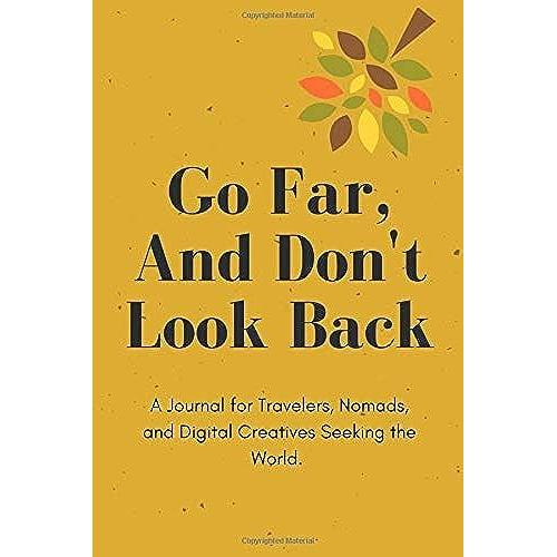Go Far, And Don't Look Back | A Journal For Travelers, Nomads, And Digital Creatives Seeking The World.: 119 Line Journal Pages | 6x9 | Made In Usa