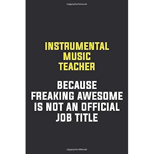 Instrumental Music Teacher Because Freaking Awesome Is Not An Official Job Title: Motivational Career Pride Quote 6x9 Blank Lined Job Inspirational Notebook Journal