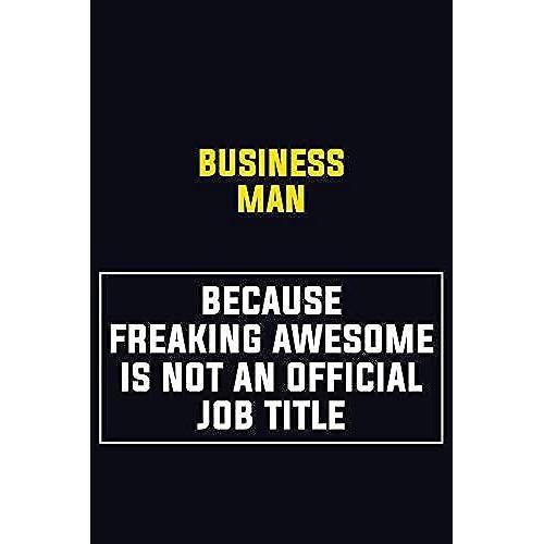 Business Man Because Freaking Awesome Is Not An Official Job Title: Motivational Career Pride Quote 6x9 Blank Lined Job Inspirational Notebook Journal