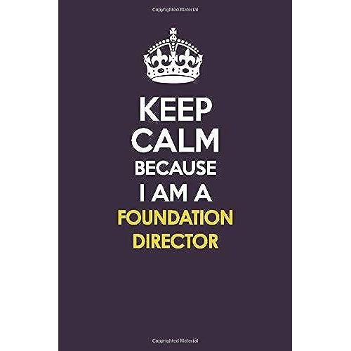 Keep Calm Because I Am A Foundation Director: Motivational Career Quote Blank Lined Notebook Journal 6x9 Matte Finish