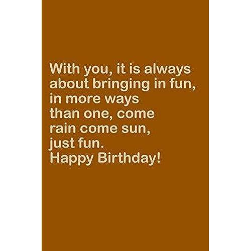 With You, It Is Always About Bringing In Fun, In More Ways Than One, Come Rain Come Sun, Just Fun. Happy Birthday!: Lined Notebook