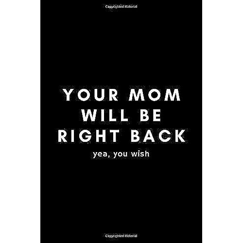 Your Mom Will Be Right Back Yea, You Wish: Funny Daycare Provider Notebook Gift Idea - 120 Blank Lined Pages (6" X 9") Hilarious Gag Present