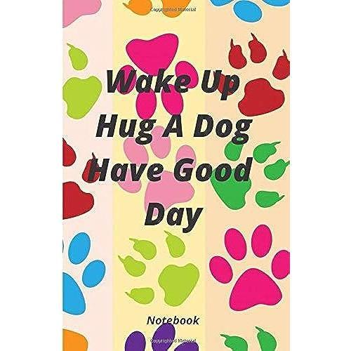 Wake Up Hug A Dog Have Good Day Notebook: :Composition Journal Diary Notebook ,Blank Lined ,Wake Up Hug Dog Have A Good Day Gift Black ,6x9 Inch 120