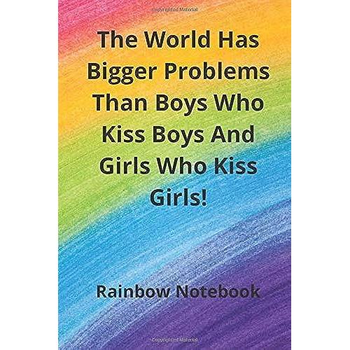 The World Has Bigger Problems Than Boys Who Kiss Boys And Girls Who Kiss Girls! | Rainbow Notebook: 120 Page Lined Notebook With Lgbt Pride Quote | Ideal Gift Journal