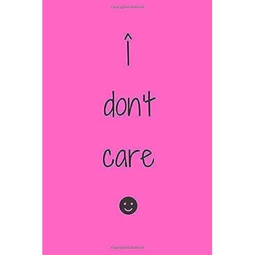 I Don't Care Notebook Gift For Girls/Women/Girlfriend/Wife, Journal Gift,School/Pink, 120 Pages, 6x9, Soft Cover, Matte Finish