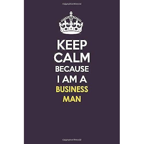 Keep Calm Because I Am A Business Man: Motivational Career Quote Blank Lined Notebook Journal 6x9 Matte Finish