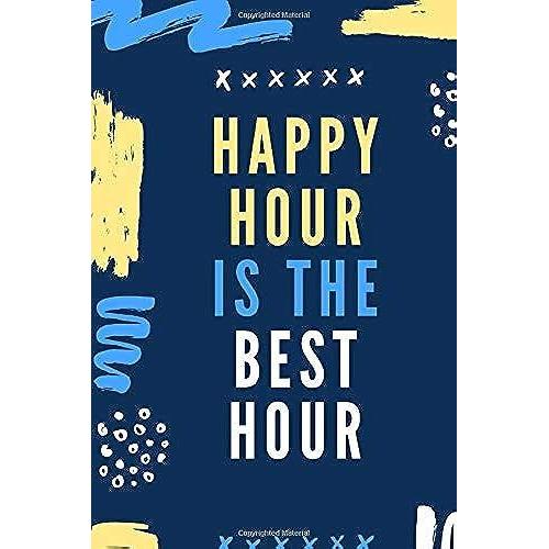 Happy Hour Is The Best Hour: Motivational Notebook, Journal Motivational Notebook, Funny Diary (110 Pages, Blank, 6 X 9)