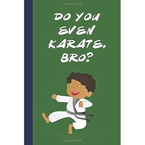 Do You Even Karate, Bro?: Great Fun Gift For Martial Arts Lovers, Members, Coaches, Sparring Partners