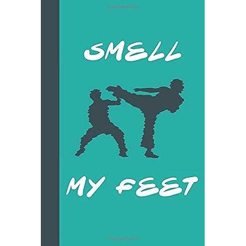 Smell My Feet: Great Fun Gift For Karate & Martial Arts Lovers, Members, Coaches, Sparring Partners