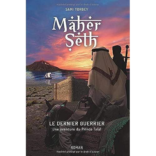 Maher Seth: Le Dernier Guerrier. Une Aventure Du Prince Talal.