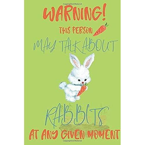 Warning! This Person May Talk About Rabbits At Any Given Moment: Rabbit Gifts For Men,Women,Girls,Kids And Rabbit Lovers:Cute & Elegant Blank Lined Notebook.