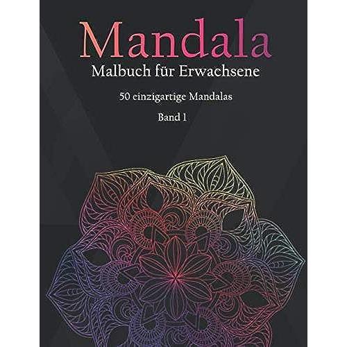 Mandala Malbuch Für Erwachsene: Malbuch Für Erwachsene | Das Mandala Ausmalbuch Mit 50 Einzigartigen Mandalas | Kreativ Ausmalen | Entspannung Vom Alltag | Din A5