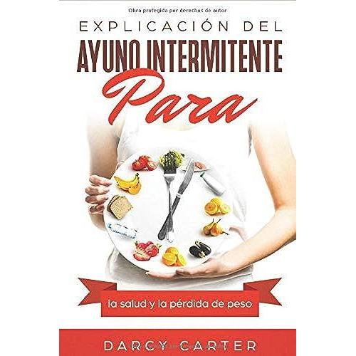 Explicación Del Ayuno Intermitente Para La Salud Y La Pérdida De Peso: (Libro En Espanol/ Intermittent Fasting Spanish Book Version) (Spanish Edition)