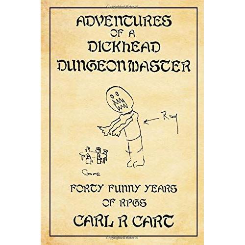 The Adventures Of A Dickhead Dungeon Master: Forty Funny Years Of Rpgs